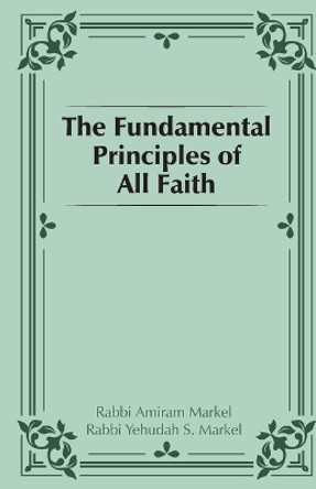 The Fundamental Principles of all Faith by Rabbi Amiram Markel 9781387851157