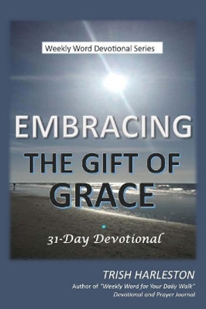 Embracing the Gift of Grace by Trish Harleston 9781387907496