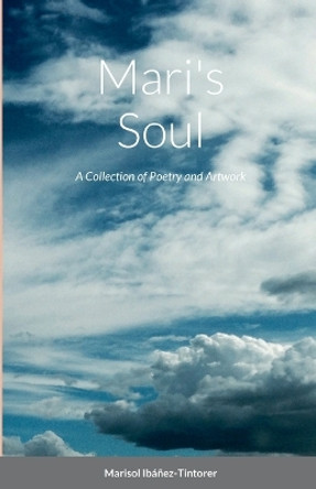 Mari's Soul: A Collection of Poetry and Artwork by Marisol Ibanez-Tintorer 9781387919741