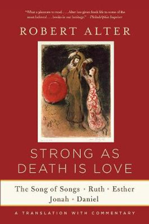 Strong As Death Is Love: The Song of Songs, Ruth, Esther, Jonah, and Daniel, A Translation with Commentary by Robert Alter