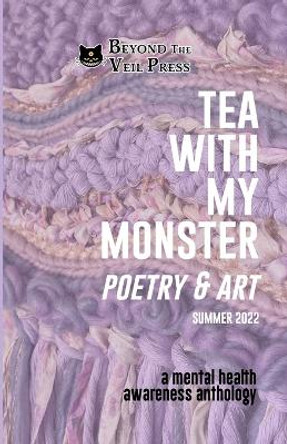 Tea With My Monster - Poetry & Art (Contributor Edition): A Mental Health Awareness Anthology by Beyond The Veil Press 9781387969388