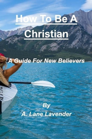 How To Be A Christian by A Lane Lavender 9781388421694