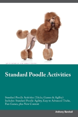 Standard Poodle Activities Standard Poodle Activities (Tricks, Games & Agility) Includes: Standard Poodle Agility, Easy to Advanced Tricks, Fun Games, plus New Content by Anthony Marshall 9781395862558