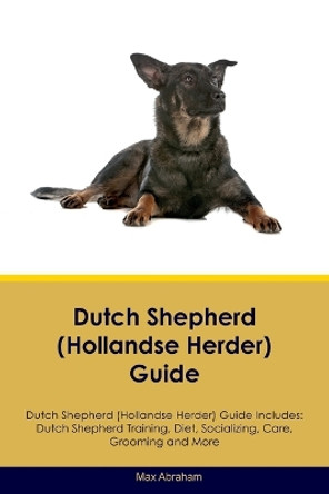 Dutch Shepherd (Hollandse Herder) Guide Dutch Shepherd Guide Includes: Dutch Shepherd Training, Diet, Socializing, Care, Grooming, and More by Max Abraham 9781395863012