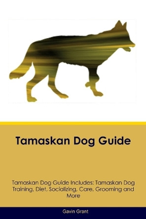 Tamaskan Dog Guide Tamaskan Dog Guide Includes: Tamaskan Dog Training, Diet, Socializing, Care, Grooming, Breeding and More by Gavin Grant 9781395864255