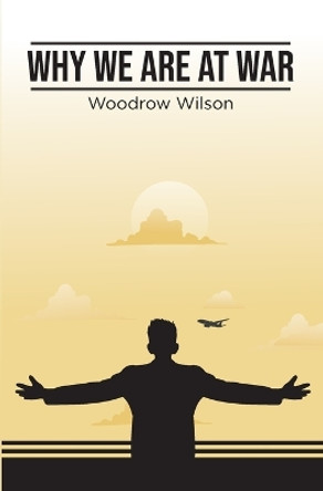 Why We Are At War by Woodrow Wilson 9781396324468