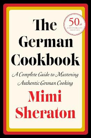 The German Cookbook: A Complete Guide to Mastering Authentic German Cooking by Mimi Sheraton