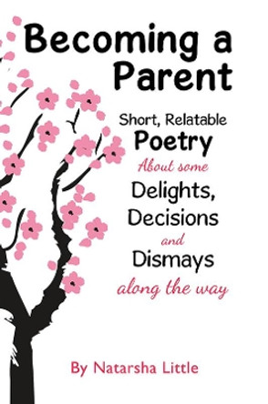 Becoming a Parent: Short, Relatable Poetry About the Delights, Decisions and Dismays Along the Way by Natarsha Little 9781398424623