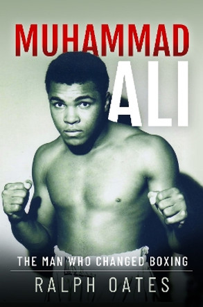 Muhammad Ali: The Man Who Changed Boxing by Ralph Oates 9781399047265