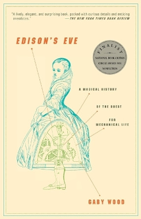 Edison's Eve: A Magical History of the Quest for Mechanical Life by Gaby Wood 9781400031580