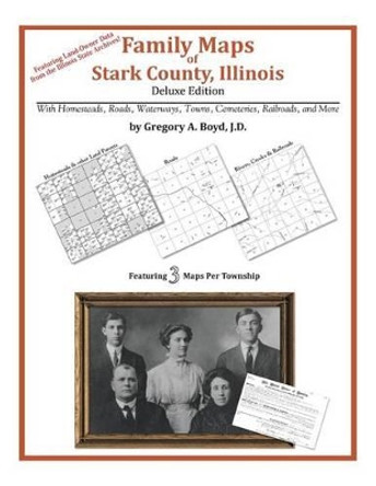 Family Maps of Stark County, Illinois by Gregory a Boyd J D 9781420314236