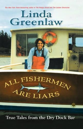 All Fishermen Are Liars: True Tales from the Dry Dock Bar by Linda Greenlaw 9781401300708