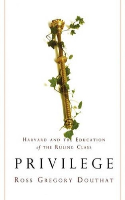 Privilege: Harvard and the Education of the Ruling Class by Ross Gregory Douthat 9781401301125