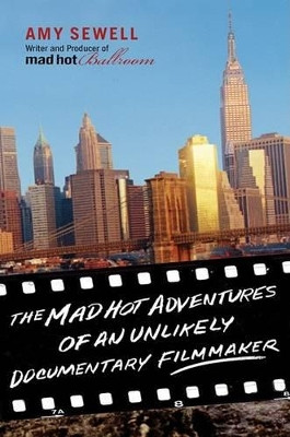 Mad Hot Adventures of an Unlikely Documentary Filmmaker by Amy Sewell 9781401303181