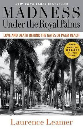 Madness Under the Royal Palms: Love and Death Behind the Gates of Palm Beach by Laurence Leamer 9781401310110