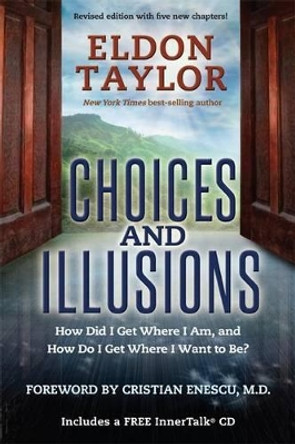 Choices and Illusions: How Did I Get Where I Am, and How Do I Get Where I Want to Be? (Revised) by Eldon Taylor 9781401943394