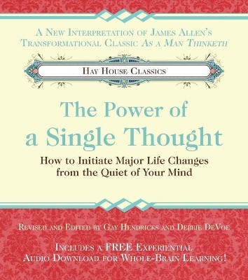 The Power of a Single Thought: How to Initiate Major Life Changes from the Quiet of Your Mind by Gay Hendricks 9781401968335