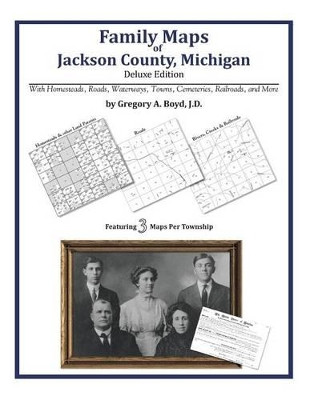 Family Maps of Jackson County, Michigan by Gregory a Boyd J D 9781420315530