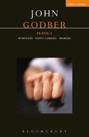 Godber Plays: v. 1: &quot;Bouncers&quot;; &quot;Happy Families&quot;; &quot;Shakes&quot; by John Godber