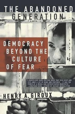 The Abandoned Generation: Democracy Beyond the Culture of Fear by Henry A. Giroux 9781403961389