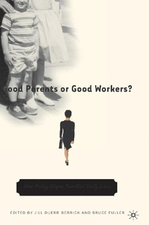 Good Parents or Good Workers?: How Policy Shapes Families' Daily Lives by Bruce Fuller 9781403969644