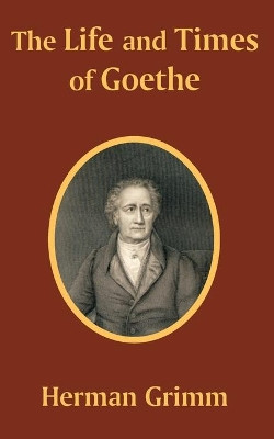 The Life and Times of Goethe by Herman Grimm 9781410201881