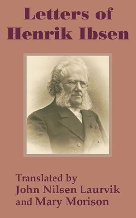 Letters of Henrik Ibsen by Ibsen Nilsen Henrik 9781410203618