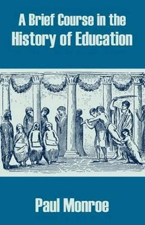 A Brief Course in the History of Education by Paul Monroe 9781410209313