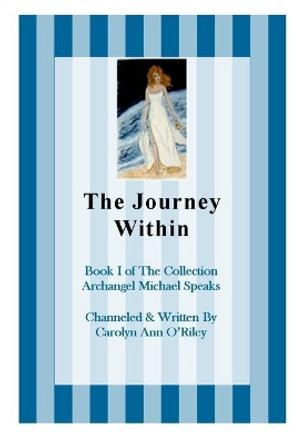 The Journey Within Book I of the Collection Archangel Michael Speaks by Carolyn, Ann ORiley 9781411679313