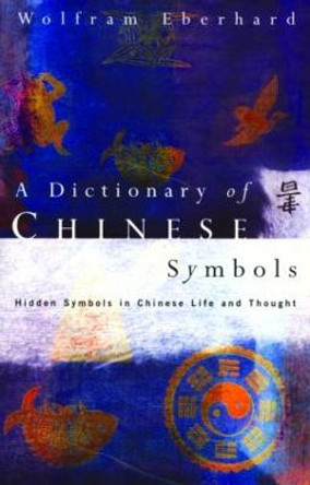 Dictionary of Chinese Symbols: Hidden Symbols in Chinese Life and Thought by Gerald Manners