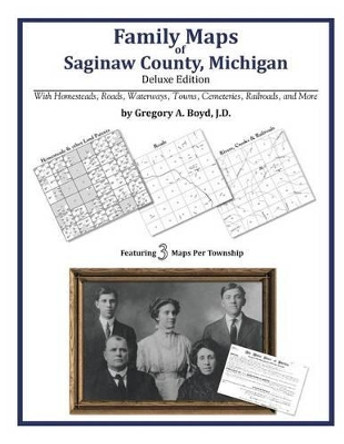 Family Maps of Saginaw County, Michigan by Gregory a Boyd J D 9781420313536