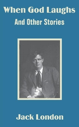 When God Laughs And Other Stories by Jack London 9781410100559