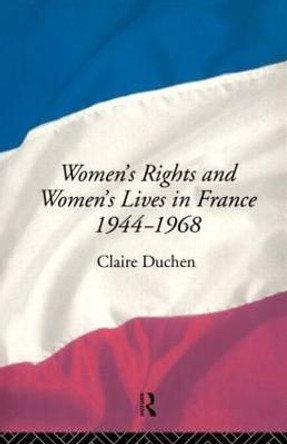 Women's Rights and Women's Lives in France 1944-68 by Claire Duchen