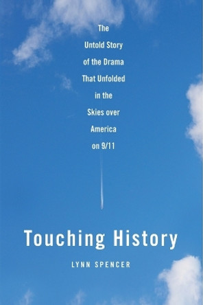 Touching History: the Untold Story of the Drama That Unfolded in the Skies Over America on 9/11 by Lynn Spencer 9781416559269