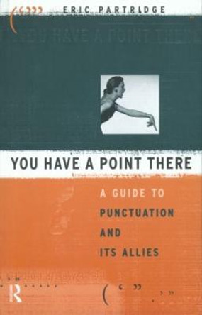 You Have a Point There: A Guide to Punctuation and Its Allies by Eric Partridge