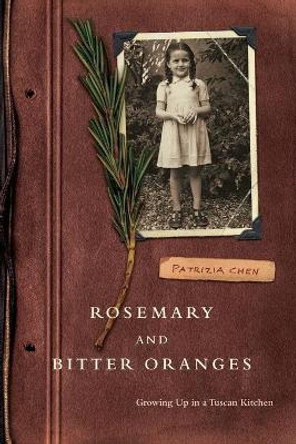 Rosemary and Bitter Oranges, Growing Up in a Tuscan Kitchen by Patrizia Chen 9781416575269