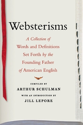 Websterisms: A Collection of Words and Definitions Set Forth by the Founding Father of American English by Arthur Schulman 9781416577010
