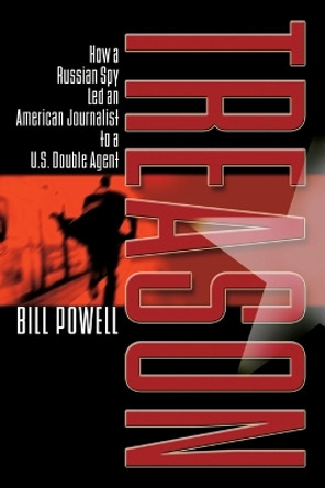 Treason: How a Russian Spy Led an American Journalist to A U.S. Double Agent by Bill Powell 9781416578376