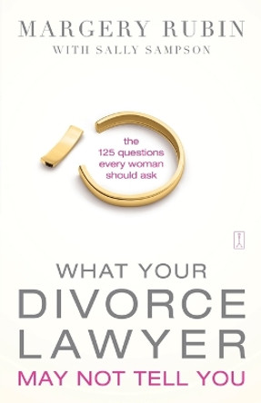 What Your Divorce Lawyer May Not Tell You: The 125 Questions Every Woman Should Ask by Margery Rubin 9781416584018