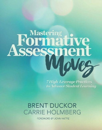 Mastering Formative Assessment Moves: 7 High-Leverage Practices to Advance Student Learning by Brent Duckor 9781416622628