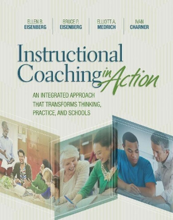 Instructional Coaching in Action: An Integrated Approach That Transforms Thinking, Practice, and Schools by Ellen B Eisenberg 9781416623687