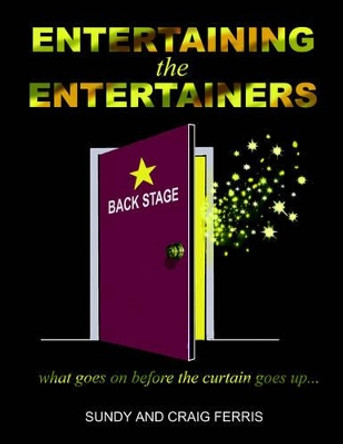 Entertaining the Entertainers: What Goes On Before the Curtain Goes Up by Sundy Garland-Ferris 9781420801446