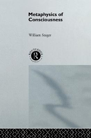 Metaphysics of Consciousness by William Seager