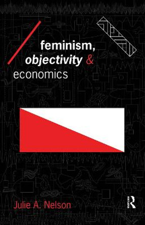 Feminism, Objectivity and Economics by Julie Nelson