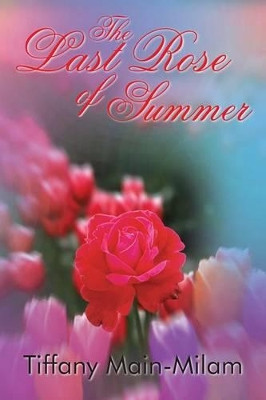 The Last Rose of Summer by Tiffany Main-Milam 9781420864199