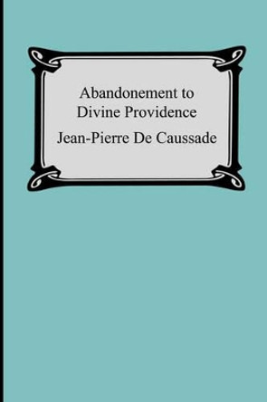 Abandonment To Divine Providence by Jean-Pierre De Caussade 9781420926583