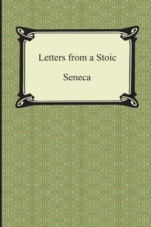 Letters from a Stoic (the Epistles of Seneca) by Seneca 9781420948387