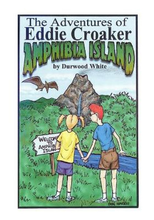 Amphibia Island: Adventures of Eddie Croaker by Durwood White 9781419600845