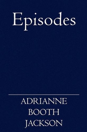 Episodes by Adrianne Booth Jackson 9781419602870