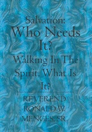 Salvation: Who Needs It? Walking in the Spirit, what is it? by Ronald W Menges 9781419609756